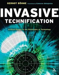 Cover image for Invasive Technification: Critical Essays in the Philosophy of Technology