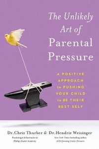 Cover image for The Unlikely Art of Parental Pressure: A Positive Approach to Pushing Your Child to Be Their Best Self