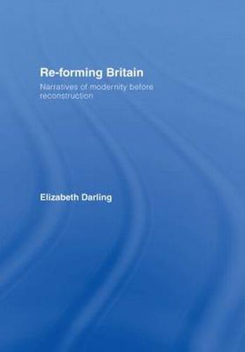 Cover image for Re-forming Britain: Narratives of Modernity before Reconstruction