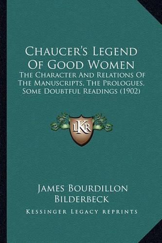 Cover image for Chaucer's Legend of Good Women: The Character and Relations of the Manuscripts, the Prologues, Some Doubtful Readings (1902)