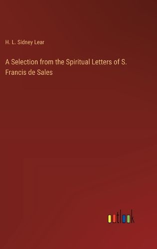 A Selection from the Spiritual Letters of S. Francis de Sales