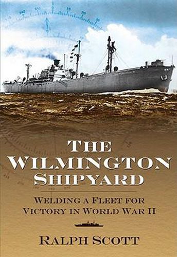 Cover image for The Wilmington Shipyard: Welding a Fleet for Victory in World War II