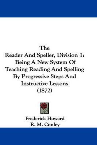 Cover image for The Reader and Speller, Division 1: Being a New System of Teaching Reading and Spelling by Progressive Steps and Instructive Lessons (1872)