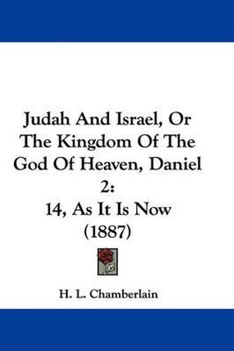 Cover image for Judah and Israel, or the Kingdom of the God of Heaven, Daniel 2: 14, as It Is Now (1887)