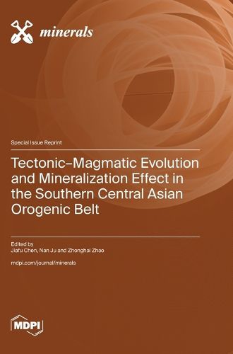 Cover image for Tectonic-Magmatic Evolution and Mineralization Effect in the Southern Central Asian Orogenic Belt