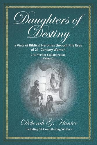 Daughters of Destiny, a View of Biblical Heroines through the Eyes of 21st Century Women