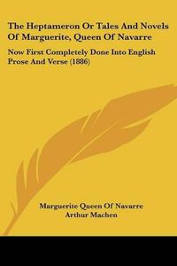 Cover image for The Heptameron or Tales and Novels of Marguerite, Queen of Navarre: Now First Completely Done Into English Prose and Verse (1886)