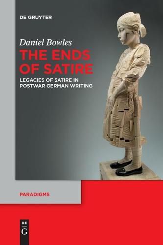 Cover image for The Ends of Satire: Legacies of Satire in Postwar German Writing