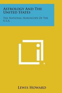 Cover image for Astrology and the United States: The National Horoscope of the U.S.A.