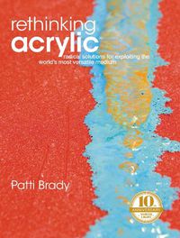 Cover image for Rethinking Acrylic: Radical solutions for exploiting the world's most versatile medium
