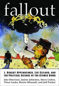 Cover image for Fallout: J. Robert Oppenheimer, Leo Szilard, and the Political Science of the Atomic Bomb