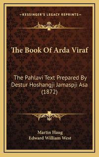 Cover image for The Book of Arda Viraf: The Pahlavi Text Prepared by Destur Hoshangji Jamaspji Asa (1872)