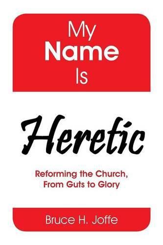 Cover image for My Name Is Heretic: Reforming the Church, from Guts to Glory