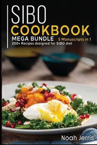 Cover image for Sibo Cookbook: MEGA BUNDLE - 5 Manuscripts in 1 - 200+ Recipes designed for SIBO diet