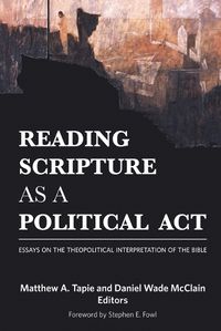 Cover image for Reading Scripture as a Political Act: Essays on the Theopolitical Interpretation of the Bible