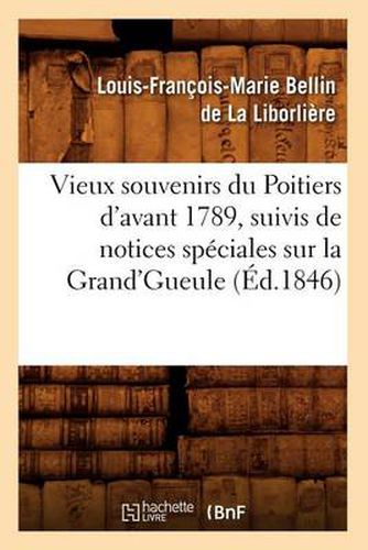 Vieux Souvenirs Du Poitiers d'Avant 1789, Suivis de Notices Speciales Sur La Grand'gueule (Ed.1846)