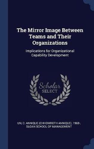 Cover image for The Mirror Image Between Teams and Their Organizations: Implications for Organizational Capability Development