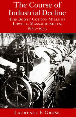 Cover image for The Course of Industrial Decline: The Boott Cotton Mills of Lowell, Massachusetts, 1835-1955