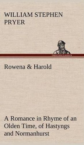 Rowena & Harold A Romance in Rhyme of an Olden Time, of Hastyngs and Normanhurst