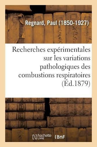 Cover image for Recherches Experimentales Sur Les Variations Pathologiques Des Combustions Respiratoires