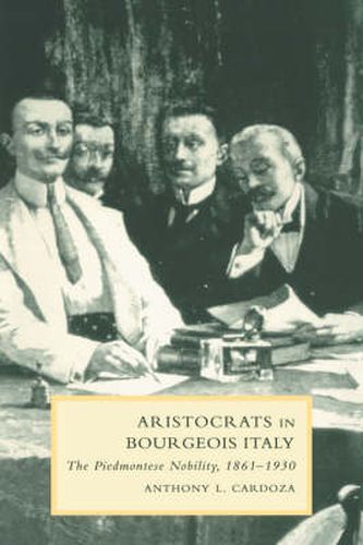 Cover image for Aristocrats in Bourgeois Italy: The Piedmontese Nobility, 1861-1930