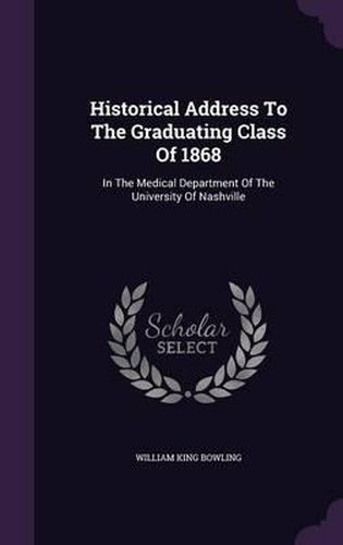 Cover image for Historical Address to the Graduating Class of 1868: In the Medical Department of the University of Nashville