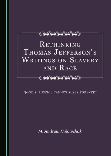 Cover image for Rethinking Thomas Jefferson's Writings on Slavery and Race: [God's] Justice Cannot Sleep Forever