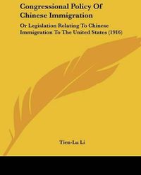 Cover image for Congressional Policy of Chinese Immigration: Or Legislation Relating to Chinese Immigration to the United States (1916)