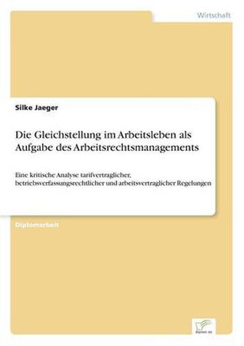 Cover image for Die Gleichstellung im Arbeitsleben als Aufgabe des Arbeitsrechtsmanagements: Eine kritische Analyse tarifvertraglicher, betriebsverfassungsrechtlicher und arbeitsvertraglicher Regelungen