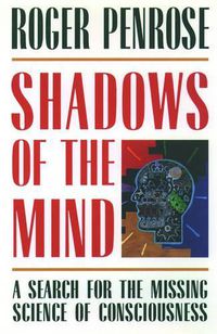 Cover image for Shadows of the Mind: A Search for the Missing Science of Consciousness