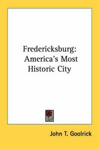 Cover image for Fredericksburg: America's Most Historic City