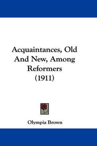 Acquaintances, Old and New, Among Reformers (1911)
