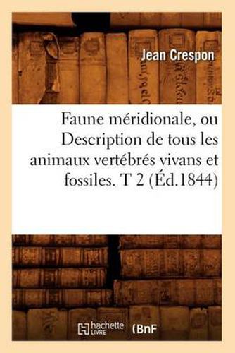 Cover image for Faune Meridionale, Ou Description de Tous Les Animaux Vertebres Vivans Et Fossiles. T 2 (Ed.1844)