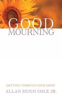 Cover image for Good Mourning: Getting through Your Grief