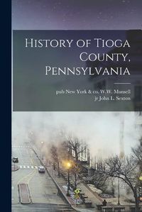 Cover image for History of Tioga County, Pennsylvania