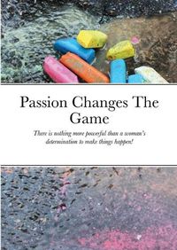 Cover image for Passion Changes The Game