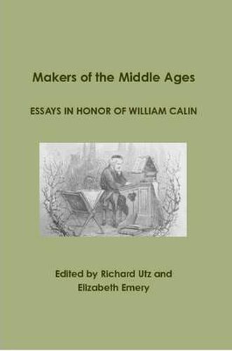 Makers of the Middle Ages: Essays in Honor of William Calin