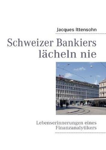 Cover image for Schweizer Bankiers lacheln nie: Lebenserinnerungen eines Finanzanalytikers