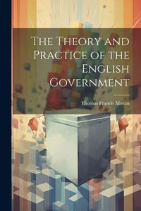 Cover image for The Theory and Practice of the English Government