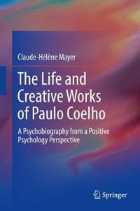 Cover image for The Life and Creative Works of Paulo Coelho: A Psychobiography from a Positive Psychology Perspective