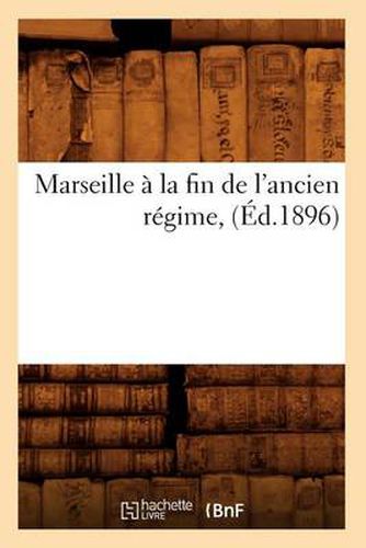 Marseille A La Fin de l'Ancien Regime, (Ed.1896)
