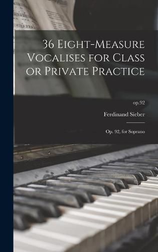 Cover image for 36 Eight-measure Vocalises for Class or Private Practice: Op. 92, for Soprano; op.92