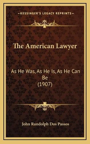 The American Lawyer the American Lawyer: As He Was, as He Is, as He Can Be (1907) as He Was, as He Is, as He Can Be (1907)