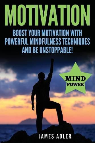 Cover image for Motivation: Boost Your Motivation with Powerful Mindfulness Techniques and Be Unstoppable