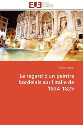 Cover image for Le Regard D'Un Peintre Bordelais Sur L'Italie de 1824-1825