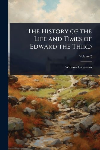 Cover image for The History of the Life and Times of Edward the Third