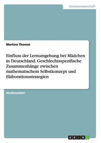 Cover image for Einfluss der Lernumgebung bei Madchen in Deutschland. Geschlechtsspezifische Zusammenhange zwischen mathematischem Selbstkonzept und Elaborationsstrategien