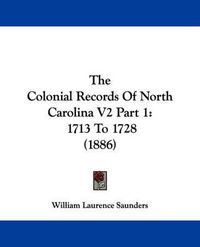 Cover image for The Colonial Records of North Carolina V2 Part 1: 1713 to 1728 (1886)