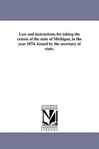 Cover image for Law and Instructions for Taking the Census of the State of Michigan, in the Year 1874. Issued by the Secretary of State.