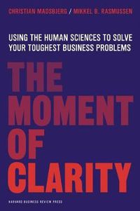 Cover image for The Moment of Clarity: Using the Human Sciences to Solve Your Toughest Business Problems